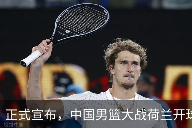 正式宣布，中国男篮大战荷兰开球时间确定，中央直播，郭士强全力争胜